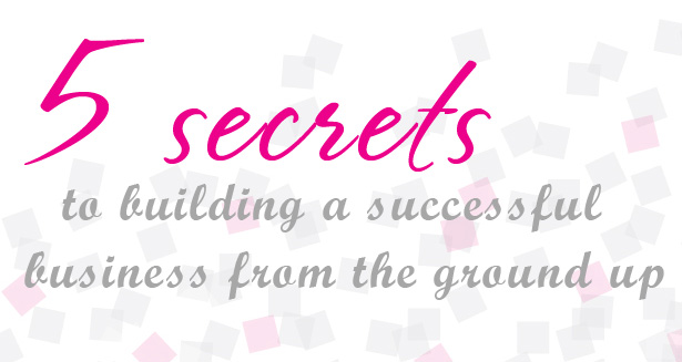 5 secrets to building a successful business